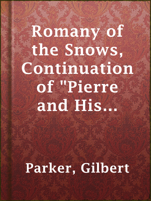 Title details for Romany of the Snows, Continuation of "Pierre and His People", v5 by Gilbert Parker - Available